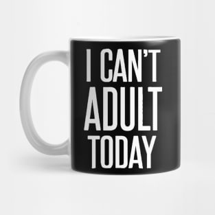 I can't adult today Mug